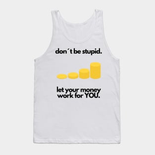 Don´t be stupid, let your money work for YOU Tank Top